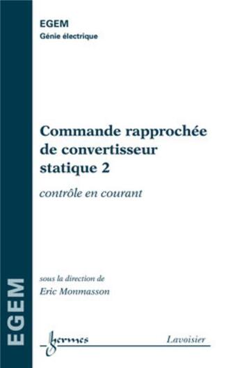 Couverture du livre « Commande rapprochée de convertisseur statique 2 : contrôle en courant » de Eric Monmasson aux éditions Hermes Science Publications