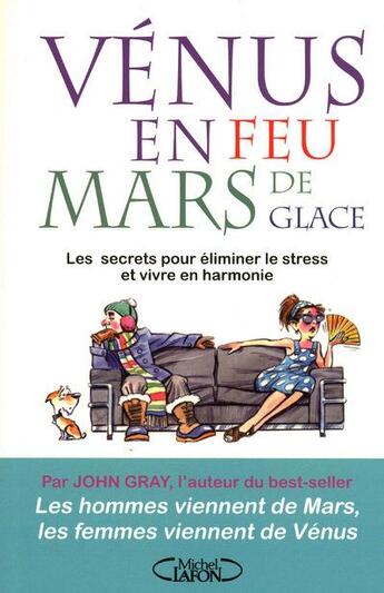 Couverture du livre « Vénus en feu et Mars de glace ; les secrets pour éliminer le stress et vivre en harmonie » de John Gray aux éditions Michel Lafon