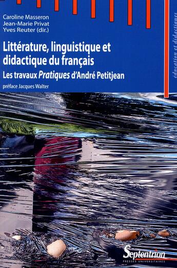 Couverture du livre « Littérature, linguistique et didactique du français : Les travaux Pratiques d'André Petitjean » de Pu Septentrion aux éditions Pu Du Septentrion