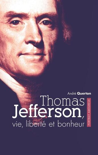 Couverture du livre « Thomas jefferson, vie, liberte et bonheur - portrait amoureux » de Andre Querton aux éditions Mardaga Pierre