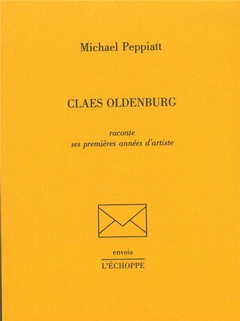 Couverture du livre « Claes Oldenburg : raconte ses premières années d'artiste » de Michael Peppiatt aux éditions L'echoppe
