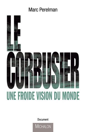 Couverture du livre « Le Corbusier ; une froide vision du monde » de Marc Perelman aux éditions Michalon