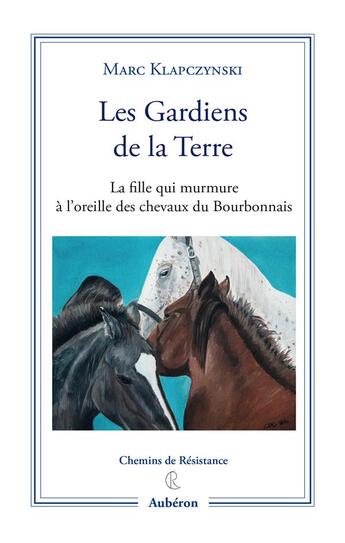 Couverture du livre « Les gardiens de la terre : La fille qui murmure à l'oreille des chevaux du bourbonnais » de Marc Klapczynski aux éditions Auberon