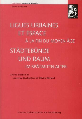 Couverture du livre « Ligues urbaines et espace a la fin du moyen age/stadtebu?nde und raum im spatm » de Buchholzer Richard ( aux éditions Pu De Strasbourg