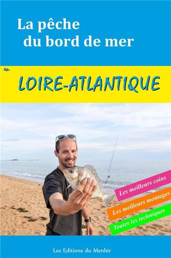 Couverture du livre « La pêche du bord de mer en Loire-Atlantique ; les meilleurs coins, les meilleurs montages, toutes les techniques » de Yann Kertanguy aux éditions Du Menhir