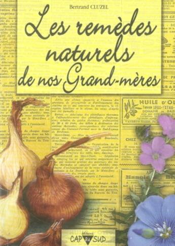Couverture du livre « Les remèdes naturels de nos grand-mères » de Bertrand Cluzel aux éditions Cap A L'ouest