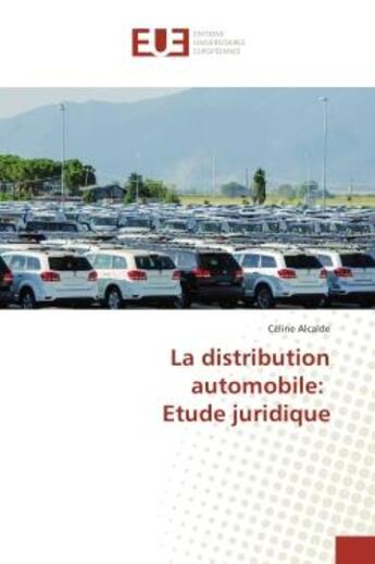 Couverture du livre « La distribution automobile: etude juridique » de Céline Alcalde aux éditions Editions Universitaires Europeennes