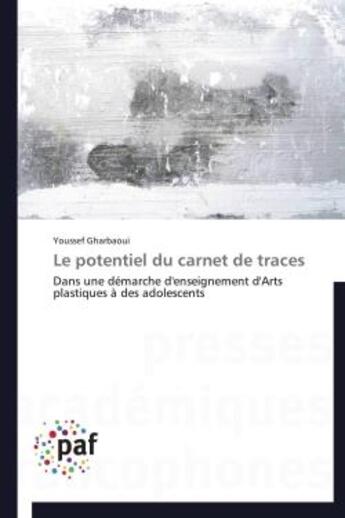 Couverture du livre « Le potentiel du carnet de traces ; dans une démarche d'enseignement d'arts plastiques à des adolescents » de Youssef Gharbaoui aux éditions Presses Academiques Francophones