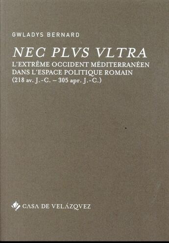 Couverture du livre « Nec plus ultra ; l'Extrême Occident méditerranéen dans l'espace politique romain (218 avant J-C - 305 après J-C) » de Bernard Gwladys aux éditions Casa De Velazquez