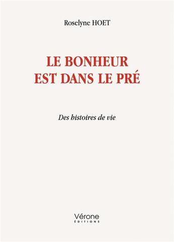 Couverture du livre « Le bonheur est dans le pré : des histoires de vie » de Roselyne Hoet aux éditions Verone