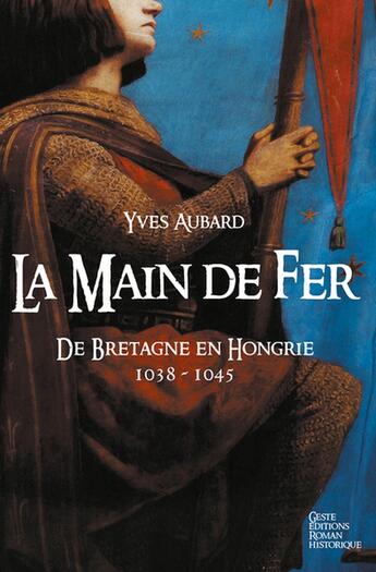 Couverture du livre « La main de fer : De Bretagne en Hongrie 1038-1045 » de Yves Aubard aux éditions Geste