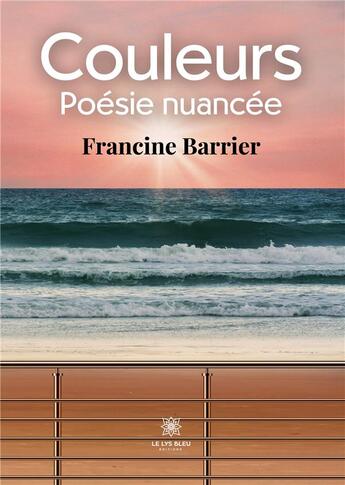 Couverture du livre « Couleurs : Poésie nuancée » de Francine Barrier aux éditions Le Lys Bleu