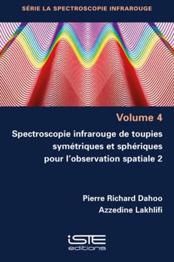 Couverture du livre « Spectroscopie infrarouge de toupies symétriques et sphériques pour l'observation spatiale 2 » de Pierre Richard Dahoo et Azzedine Lakhlifi aux éditions Iste