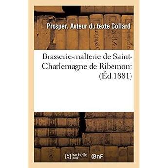 Couverture du livre « Brasserie-malterie de Saint-Charlemagne de Ribemont : De la Bière considérée au point de vue de l'hygiène et au point de vue de la santé » de Collard Prosper aux éditions Hachette Bnf