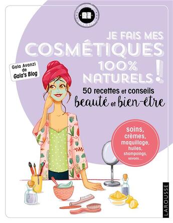 Couverture du livre « Je fais mes cosmétiques 100 % naturels ! 50 recettes et conseils beauté et bien-être » de Gala Avanzi aux éditions Larousse