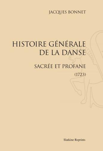 Couverture du livre « Histoire générale de la danse sacrée et profane ; 1723 » de Jacques Bonnet aux éditions Slatkine Reprints