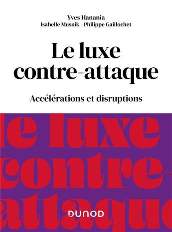 Couverture du livre « Le luxe contre-attaque : accélérations et disruptions » de Isabelle Musnik et Philippe Gaillochet et Yves Hanania aux éditions Dunod