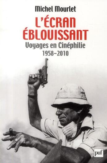 Couverture du livre « L'écran éblouissant ; voyages en cinéphilie (1958-2010) » de Michel Mourlet aux éditions Puf