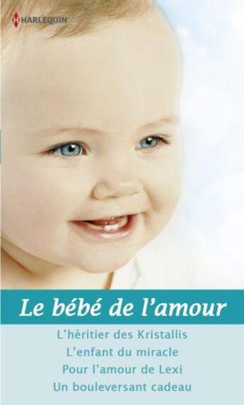 Couverture du livre « Le bébé de l'amour ; l'héritier des Kristallis ; l'enfant du miracle ; pour l'amour de Lexi ; un bouleversant cadeau » de Kim Lawrence et Natalie Rivers et Karen Templeton et Sara Wood aux éditions Harlequin