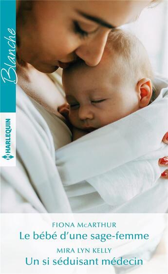 Couverture du livre « Le bebe d'une sage-femme - un si seduisant medecin » de Mcarthur/Kelly aux éditions Harlequin