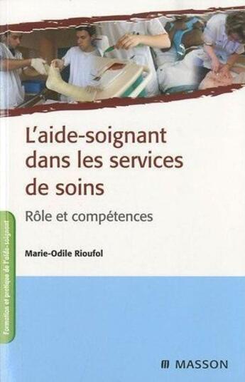 Couverture du livre « L'aide-soignant dans les services de soins ; rôle et compétence (2e édition) » de Marie-Odile Rioufol aux éditions Elsevier-masson