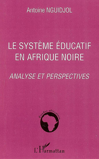 Couverture du livre « Le système éducatif en afrique noire ; analyse et perspectives » de Antoine Nguidjol aux éditions L'harmattan