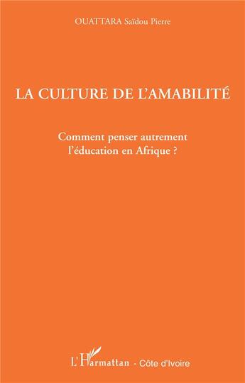 Couverture du livre « La culture de l'amabilité ; comment penser autrement l'éducation en Afrique ? » de Saidou Pierre Ouattara aux éditions L'harmattan