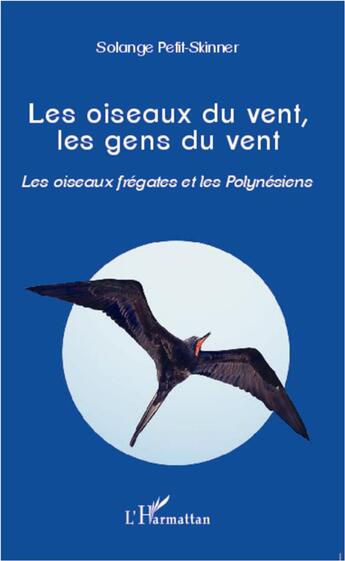 Couverture du livre « Les oiseaux du vent, les gens du vent ; les oiseaux frégates et les Polynésiens » de Solange Petit-Skinner aux éditions L'harmattan