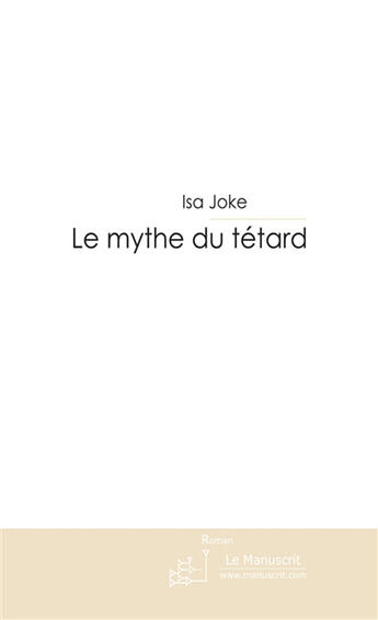 Couverture du livre « Le mythe du tétard » de Joke-I aux éditions Le Manuscrit