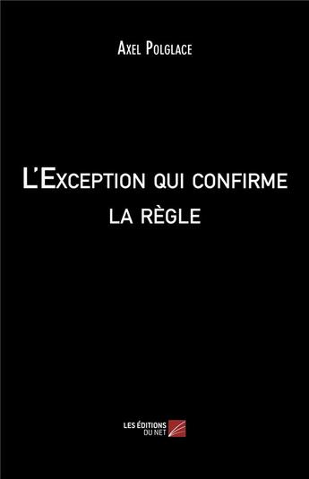 Couverture du livre « L'exception qui confirme la règle » de Axel Polglace aux éditions Editions Du Net