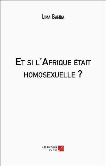 Couverture du livre « Et si l'afrique etait homosexuelle ? » de Bamba Lima aux éditions Editions Du Net