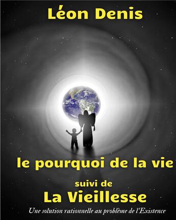 Couverture du livre « Le pourquoi de la vie : la vieillesse : une solution rationnelle au problème de l'existence » de Leon Denis aux éditions Books On Demand