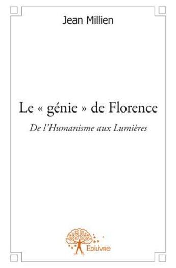 Couverture du livre « Le génie de Florence ; de l'humanisme aux lumières » de Jean Millien aux éditions Edilivre