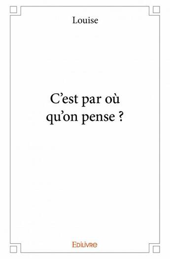 Couverture du livre « C'est par où qu'on pense ? » de Louise aux éditions Edilivre