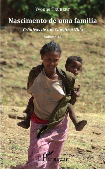 Couverture du livre « Nascimento de uma familia Tome 13 ; crônicas de um convite a vida » de Yvonne Trubert aux éditions L'harmattan