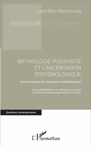 Couverture du livre « Mythologie positiviste et cancérisation épistémologique ; une archéologie des impostures méthodologiques » de Lune Roc Pierre Louis aux éditions L'harmattan