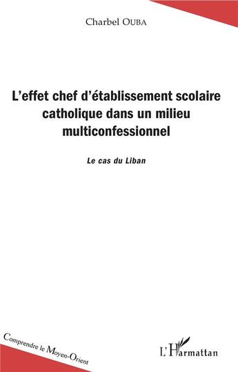 Couverture du livre « L'effet chef d'établissement scolaire catholique dans un milieu multiconfesssionnel ; le cas du Liban » de Charbel Ouba aux éditions L'harmattan