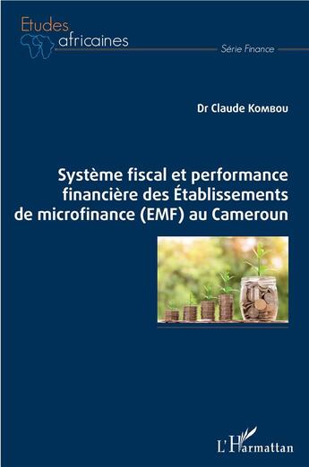 Couverture du livre « Système fiscal et performance financière des établissements de microfinance (EMF) au Cameroun » de Kombou Claude aux éditions L'harmattan