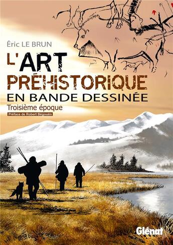 Couverture du livre « L'art préhistorique en bande dessinée Tome 3 : troisième époque » de Eric Le Brun aux éditions Glenat