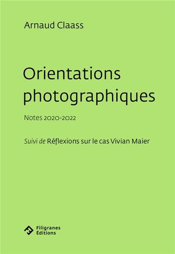 Couverture du livre « Orientations photographiques : notes 2020-2022 ; suivi de réflexions sur le cas Vivian Maier » de Arnaud Claass aux éditions Filigranes