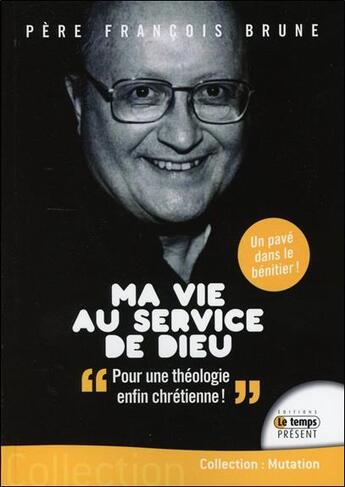 Couverture du livre « Ma vie au service de Dieu ; pour un retour à une théologie chrétienne » de Francois Brune aux éditions Temps Present