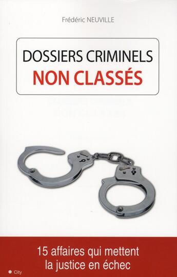 Couverture du livre « Dossiers criminels non classés ; 15 affaires qui mettent la justice en échec » de Neuville-F aux éditions City