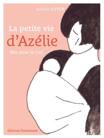 Couverture du livre « La petite vie d'Azélie : née pour le ciel » de Aurelie Guyon aux éditions Emmanuel