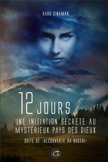 Couverture du livre « 12 jours ; une initiation secrète au mystérieux pays des dieux ; suite de Découverte au Bucegi » de Radu Cinamar aux éditions Atlantes