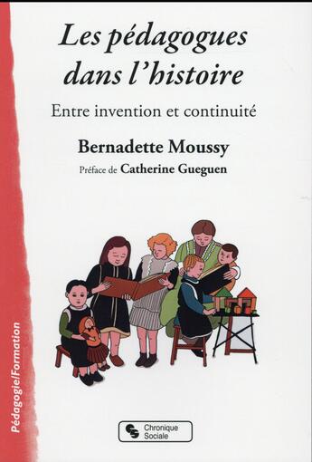 Couverture du livre « Les pédagogues dans l'éducation ; approche historique » de Bernadette Moussy aux éditions Chronique Sociale