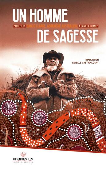 Couverture du livre « Un homme de sagesse, paroles de Banjo Clarke, aborigène australien » de Camilla Chance aux éditions Au Vent Des Iles