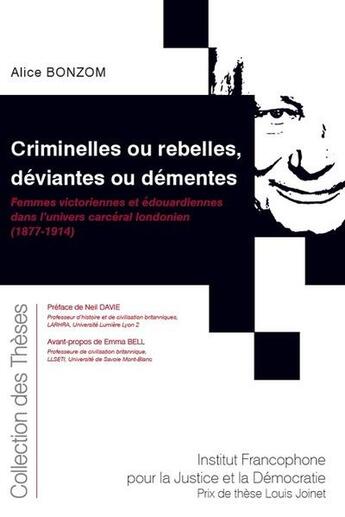 Couverture du livre « Criminelles ou rebelles, déviantes ou démentes : femmes victoriennes et édouardiennes dans l'univers carcéral londonien (1877-1914) » de Alice Bonzom aux éditions Ifjd