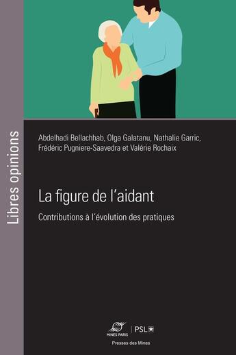 Couverture du livre « La figure de l'aidant : Contributions à l'évolution des pratiques » de Frederic Pugniere-Saavedra et Nathalie Garric et Olga Galatanu et Abdelhadi Bellachhab et Valerie Rochaix aux éditions Presses De L'ecole Des Mines