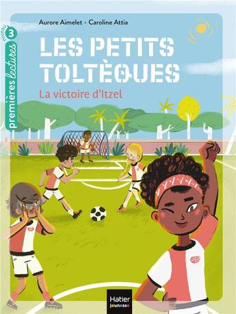 Couverture du livre « Les petits toltèques Tome 4 ; la victoire d'Itzel » de Aurore Aimelet et Caroline Attia aux éditions Hatier