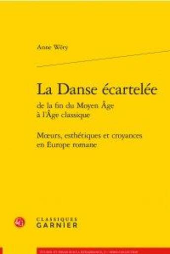 Couverture du livre « La danse écartelée de la fin du Moyen Age à l'âge classique ; moeurs, esthétique » de Anne Wery aux éditions Classiques Garnier